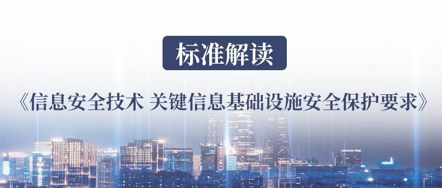 标准解读丨我国第一个关基标准《信息安全技术 关键信息基础设施安全保护要求》